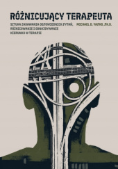 Okładka książki Różnicujący terapeuta. Sztuka zadawania odpowiednich pytań, różnicowanie i odnajdywanie kierunku w terapii. Michael D. Yapko