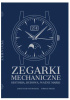 Okładka książki Zegarki mechaniczne. Historia, budowa, ważne marki Tomasz Miler,&nbsp;Jakub Filip Szymaniak