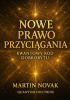Okładka książki Nowe Prawo Przyciągania. Kwantowy Kod Dobrobytu Martin Novak