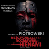 Okładka książki Mężczyzna, który rozmawiał z hienami Przemysław Piotrowski