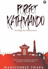 Okładka książki Forget Kathmandu: An Elegy for Democracy Manjushree Thapa