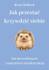 Okładka książki Jak przestać krzywdzić siebie. Dla skrzywdzonych i zmęczonych autodestrukcją Beata Mołdoch