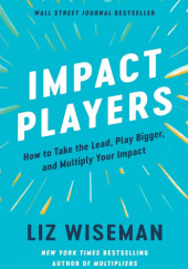 Okładka książki Impact Players: How to Take the Lead, Play Bigger, and Multiply Your Impact Liz Wiseman