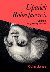 Upadek Robespierre'a. Ostatnie 24 godziny terroru