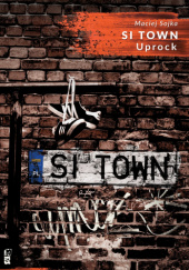 Okładka książki SI TOWN Uprock autora Maciej Sojka, 9788379673186
