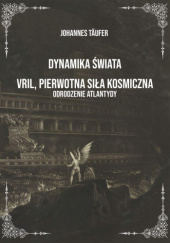 Dynamika Świata. Vril, pierwotna siła kosmiczna, odrodzenie Atlantydy