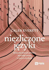 Okładka książki Niezliczone języki. Jak języki, którymi mówimy, ujawniają różnice w naszym myśleniu Caleb Everett