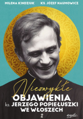 Okładka książki Niezwykłe objawienia ks. Jerzego Popiełuszki we Włoszech Milena Kindziuk, Józef Naumowicz