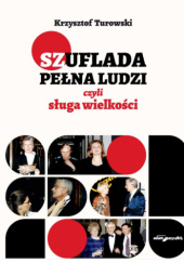 Okładka książki Szuflada pełna ludzi czyli sługa wielkości Krzysztof Turowski