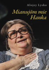 Okładka książki Mianujōm mie Hanka Alojzy Lysko