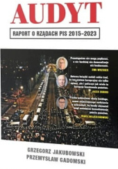 Okładka książki Audyt. Raport o Rządach PiS 2015-2023 Przemysław Gadomski,&nbsp;Grzegorz Jakubowski