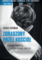 Okładka książki Zdradzony przez Kościół. Historia chłopca, który pozwał papieża Colm O’Gorman