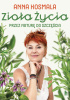 Okładka książki Zioła życia. Przez naturę do szczęścia Anna Kosmala