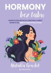 Okładka książki Hormony bez tabu. Nowe podejście do zdrowia kobiet oparte na medycynie stylu życia autora Natalia Gondek, 9788328733589