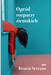 Okładka książki Ogród rozpaczy ziemskich Beatriz Serrano