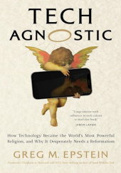 Tech Agnostic. How Technology Became the World's Most Powerful Religion, and Why It Desperately Needs a Reformation