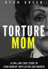 Torture Mom: A Chilling True Story of Confinement, Mutilation and Murder