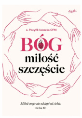 Okładka książki Bóg, miłość, szczęście Pacyfik Iwaszko OFM