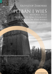 Pleban i wieś. Historia życia proboszcza tenczyńskiego z początków XVIII wieku. Studium mikrohistoryczne