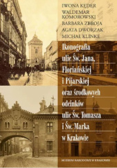 Okładka książki Ikonografia ulic Św. Jana, Floriańskiej i Pijarskiej oraz środkowych odcinków ulic Św. Tomasza i Św. Marka w Krakowie autora Agata Dworzak,&nbsp;Iwona Kęder,&nbsp;Michał Klinke,&nbsp;Waldemar Komorowski, 9788375813142