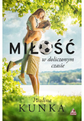 Okładka książki Miłość w doliczonym czasie Paulina Kunka