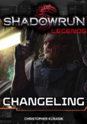 Okładka książki Shadowrun Legends: Changeling Christopher Kubasik