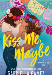 Okładka książki Kiss Me, Maybe Gabriella Gamez