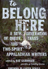 Okładka książki To Belong Here: A New Generation of Queer, Trans, and Two-Spirit Appalachian Writers autorstwa Rae Garringer