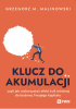 Okładka książki Klucz do akumulacji, czyli jak wykorzystać efekt kuli śnieżnej do budowy Twojego kapitału Grzegorz M. Malinowski