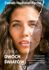 Okładka książki Córka dwóch światów. Moja opowieść o dzieciństwie naznaczonym przemocą, walce o siebie i nadziei Zeinab Hashmat-Pache