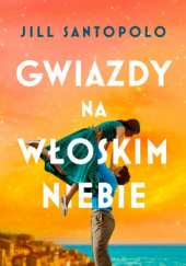 Okładka książki Gwiazdy na włoskim niebie autora Jill Santopolo, 9788383356518