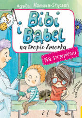 Okładka książki Bibi i Bąbel na tropie Zmorka. Na szczepieniu Kasia Kołodziej,&nbsp;Agata Komosa-Styczeń