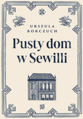 Okładka książki Pusty dom w Sewilli Urszula Borczuch