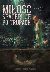 Okładka książki Miłość spaceruje po trupach Agnieszka Vivianne Kowalska