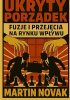 Okładka książki Ukryty Porządek. Fuzje i Przejęcia na Rynku Wpływu Martin Novak