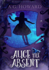 Okładka książki Alice the Absent A.G. Howard