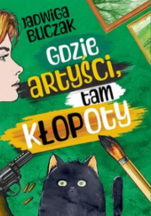 Okładka książki Gdzie artyści, tam kłopoty Jadwiga Buczak