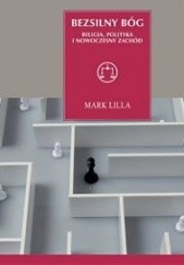 Okładka książki Bezsilny Bóg. Religia, polityka i nowoczesny Zachód Mark Lilla