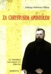 Okładka książki Za Chrystusem Apostołem. Ksiądz Stanisław Szulmiski SAC (1894-1941) Jadwiga Stabińska OSB ap