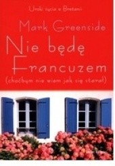 Okładka książki Nie będę Francuzem(choćbym nie wiem jak się starał) Mark Greenside