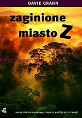 Okładka książki Zaginione miasto Z. Amazońska wyprawa tropem zabójczej obsesji David Grann