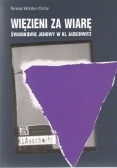 Okładka książki Więzieni za wiarę. Świadkowie Jehowy w KL Auschwitz Teresa Wontor-Cichy