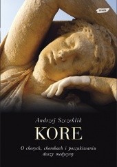 Okładka książki Kore. O chorych, chorobach i poszukiwaniu duszy medycyny Andrzej Szczeklik