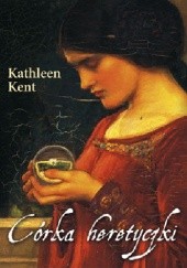 Okładka książki Córka heretyczki Kathleen Kent