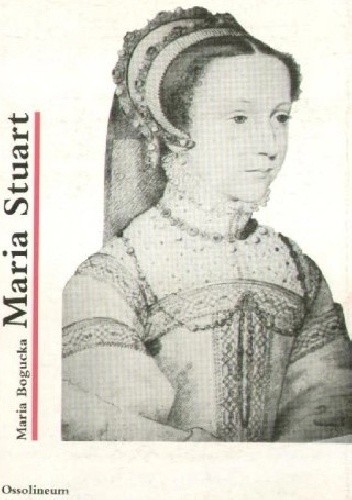 Okładka książki Maria Stuart Maria Bogucka