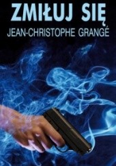 Okładka książki Zmiłuj się Jean-Christophe Grangé