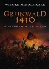 Okładka książki Grunwald 1410. Bitwa, która przeszła do legendy Witold Mikołajczak