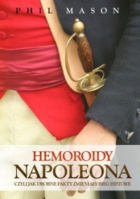 Hemoroidy Napoleona. Czyli jak drobne fakty zmieniały bieg historii