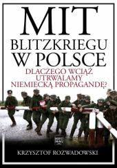 Mit blitzkriegu w Polsce. Dlaczego wciąż utrwalamy niemiecką propagandę?