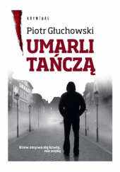 Okładka książki Umarli tańczą autora Piotr Głuchowski, 9788326808531